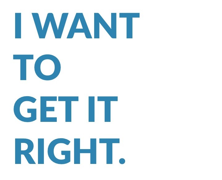 I want to get it right
